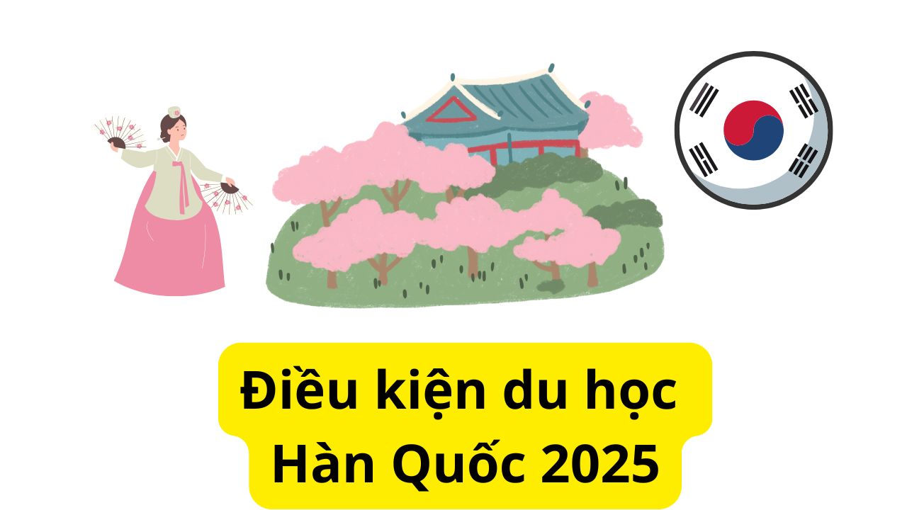 Điều kiện du học Hàn Quốc 2025 cần những gì?